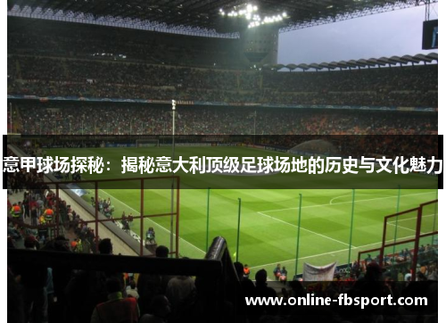 意甲球场探秘：揭秘意大利顶级足球场地的历史与文化魅力