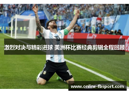 激烈对决与精彩进球 美洲杯比赛经典剪辑全程回顾