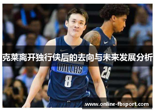 克莱离开独行侠后的去向与未来发展分析