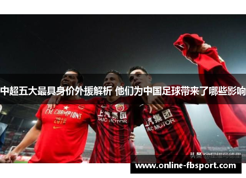 中超五大最具身价外援解析 他们为中国足球带来了哪些影响